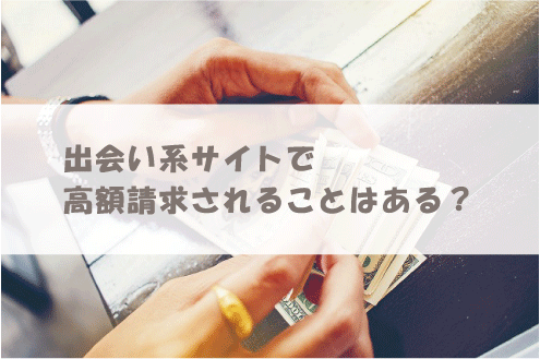 出会い系アプリで高額請求されることはある？