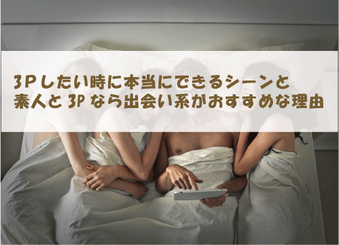 3Ｐしたい時に本当にできるシーンと素人と3Pなら出会い系がおすすめな理由