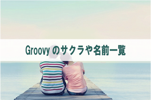 Groovyのサクラや名前一覧